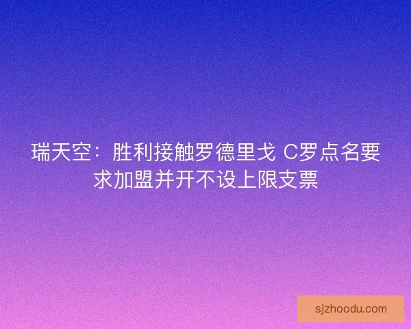 瑞天空：胜利接触罗德里戈 C罗点名要求加盟并开不设上限支票